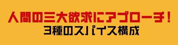 人間の三大欲求にアプローチ！３種のスパイス構成