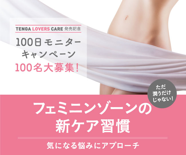 TENGA LOVERS CARE 発売記念 100日モニターキャンペーン 100名大募集！ | ただ潤うだけじゃない! フェミニンゾーンの新ケア習慣 気になる悩みにアプローチ