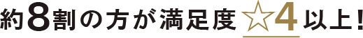 約8割の方が満足度☆4以上！