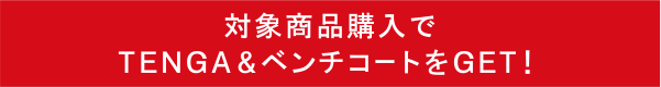 対象商品購入でTENGA&ベンチコートをGET！