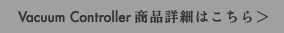 Vacuum Controller 商品詳細はこちら