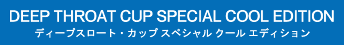 DEEP THROAT CUP SPECIAL COOL EDITION ディープスロート・カップ スペシャル クール エディション