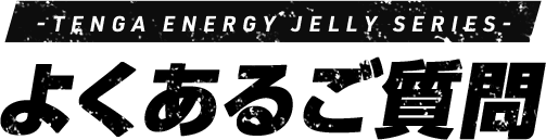 TENGA ENERGY JELLY SERIES よくあるご質問