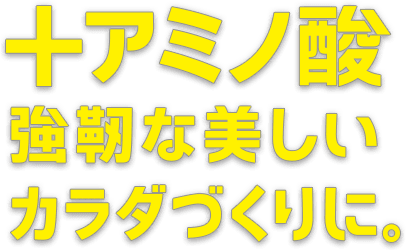 +アミノ酸強靭な美しいカラダづくりに。