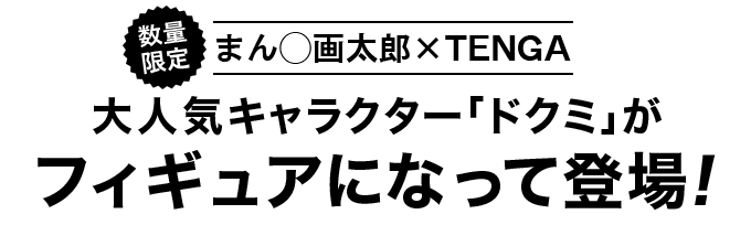 数量限定 まん◯画太郎×TENGA 大人気キャラクター「ドクミ」がフィギュアになって登場!